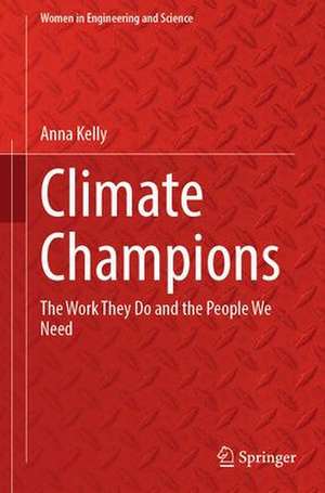 Climate Champions: The Work They Do and the People We Need de Anna Kelly