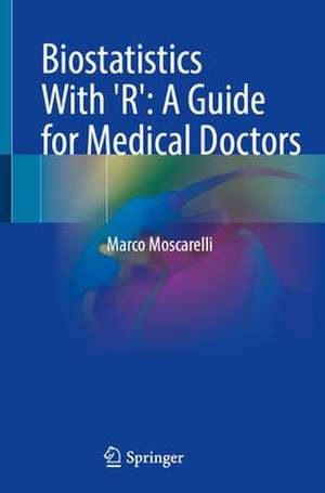 Biostatistics With 'R': A Guide for Medical Doctors de Marco Moscarelli