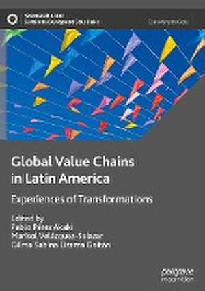 Global Value Chains in Latin America: Experiences of Transformations de Pablo Pérez Akaki