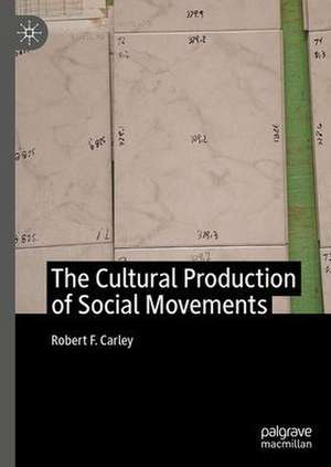 The Cultural Production of Social Movements de Robert F. Carley