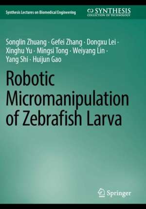 Robotic Micromanipulation of Zebrafish Larva de Songlin Zhuang