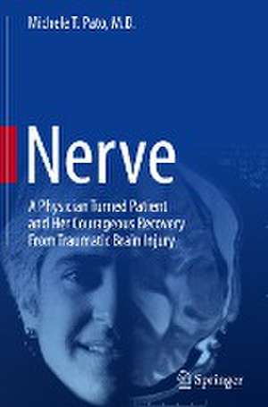 Nerve: A Physician Turned Patient and Her Courageous Recovery From Traumatic Brain Injury de Michele T. Pato