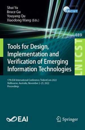 Tools for Design, Implementation and Verification of Emerging Information Technologies: 17th EAI International Conference, TridentCom 2022, Melbourne, Australia, November 23-25, 2022, Proceedings de Shui Yu