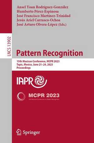 Pattern Recognition: 15th Mexican Conference, MCPR 2023, Tepic, Mexico, June 21–24, 2023, Proceedings de Ansel Yoan Rodríguez-González