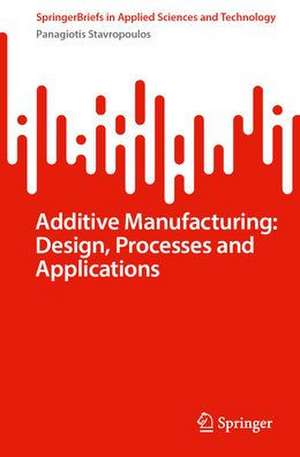 Additive Manufacturing: Design, Processes and Applications de Panagiotis Stavropoulos