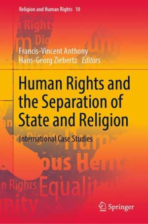 Human Rights and the Separation of State and Religion: International Case Studies de Francis-Vincent Anthony