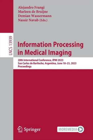 Information Processing in Medical Imaging: 28th International Conference, IPMI 2023, San Carlos de Bariloche, Argentina, June 18–23, 2023, Proceedings de Alejandro Frangi