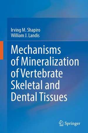 Mechanisms of Mineralization of Vertebrate Skeletal and Dental Tissues de Irving M. Shapiro