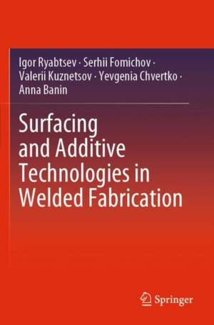 Surfacing and Additive Technologies in Welded Fabrication de Igor Ryabtsev