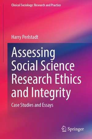 Assessing Social Science Research Ethics and Integrity: Case Studies and Essays de Harry Perlstadt