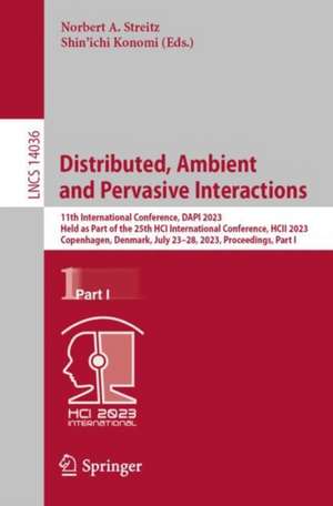 Distributed, Ambient and Pervasive Interactions: 11th International Conference, DAPI 2023, Held as Part of the 25th HCI International Conference, HCII 2023, Copenhagen, Denmark, July 23–28, 2023, Proceedings, Part I de Norbert A. Streitz