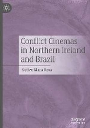 Conflict Cinemas in Northern Ireland and Brazil de Ketlyn Mara Rosa