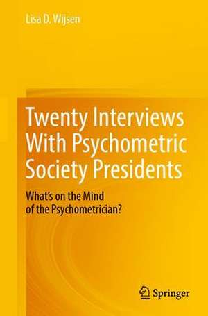 Twenty Interviews With Psychometric Society Presidents: What’s on the Mind of the Psychometrician? de Lisa D. Wijsen