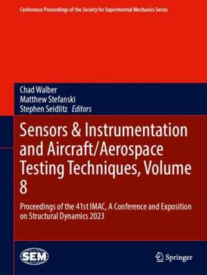 Sensors & Instrumentation and Aircraft/Aerospace Testing Techniques, Volume 8: Proceedings of the 41st IMAC, A Conference and Exposition on Structural Dynamics 2023 de Chad Walber