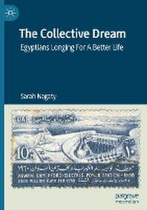 The Collective Dream: Egyptians Longing For A Better Life de Sarah Nagaty