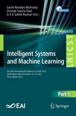 Intelligent Systems and Machine Learning: First EAI International Conference, ICISML 2022, Hyderabad, India, December 16-17, 2022, Proceedings, Part I de Sachi Nandan Mohanty