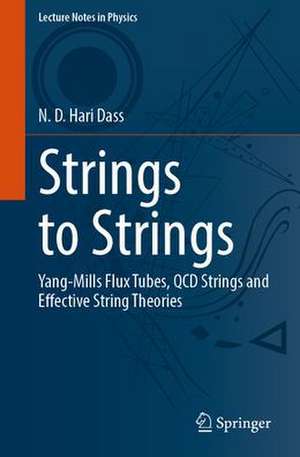 Strings to Strings: Yang-Mills Flux Tubes, QCD Strings and Effective String Theories de N. D. Hari Dass