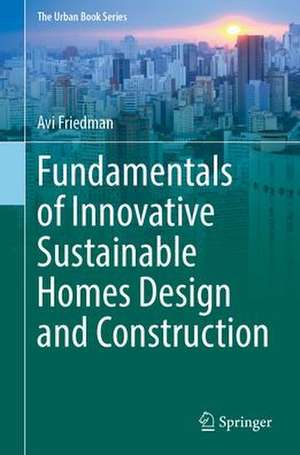 Fundamentals of Innovative Sustainable Homes Design and Construction de Avi Friedman