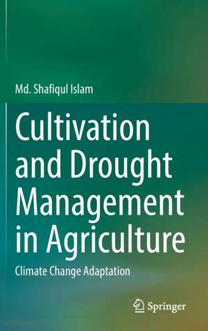 Cultivation and Drought Management in Agriculture: Climate Change Adaptation de Md. Shafiqul Islam