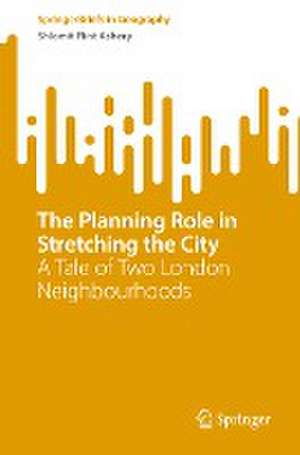 The Planning Role in Stretching the City: A Tale of Two London Neighbourhoods de Shlomit Flint Ashery