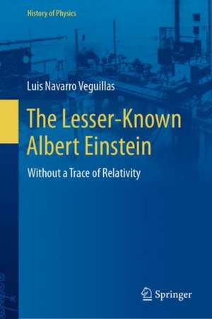 The Lesser-Known Albert Einstein: Without a Trace of Relativity de Luis Navarro Veguillas