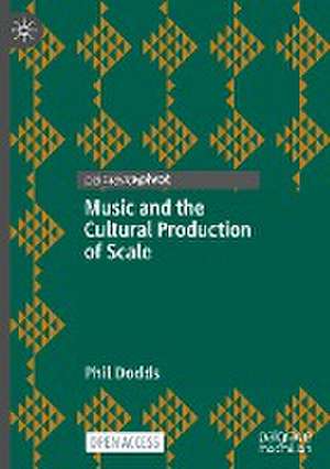 Music and the Cultural Production of Scale de Phil Dodds