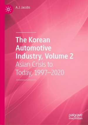 The Korean Automotive Industry, Volume 2: Asian Crisis to Today, 1997–2020 de A. J. Jacobs