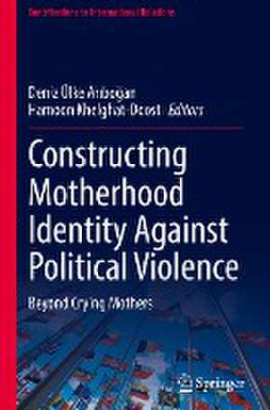 Constructing Motherhood Identity Against Political Violence: Beyond Crying Mothers de Deniz Ülke Arıboğan