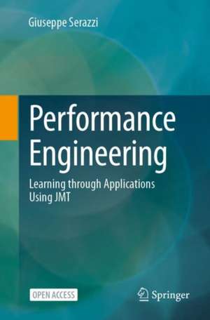 Performance Engineering: Learning Through Applications Using JMT de Giuseppe Serazzi