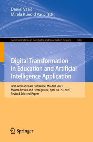 Digital Transformation in Education and Artificial Intelligence Application: First International Conference, MoStart 2023, Mostar, Bosnia and Herzegovina, April 18–20, 2023, Revised Selected Papers de Daniel Vasić