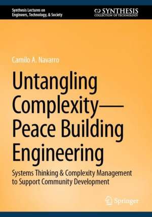 Untangling Complexity—Peace Building Engineering: Systems Thinking & Complexity Management to Support Community Development de Camilo Andrés Navarro Forero