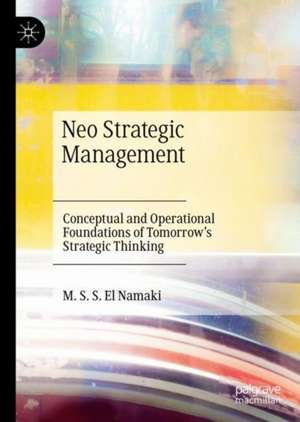 Neo Strategic Management: Conceptual and Operational Foundations of Tomorrow's Strategic Thinking de M. S. S. El Namaki