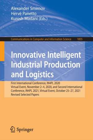 Innovative Intelligent Industrial Production and Logistics: First International Conference, IN4PL 2020, Virtual Event, November 2-4, 2020, and Second International Conference, IN4PL 2021, Virtual Event, October 25-27, 2021, Revised Selected Papers de Alexander Smirnov