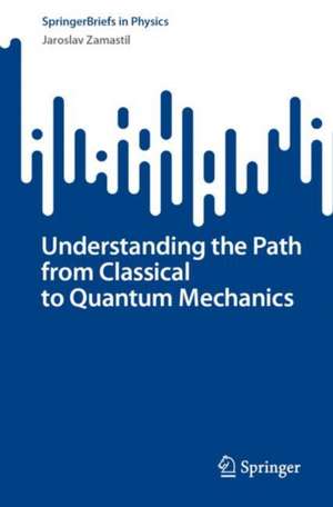 Understanding the Path from Classical to Quantum Mechanics de Jaroslav Zamastil