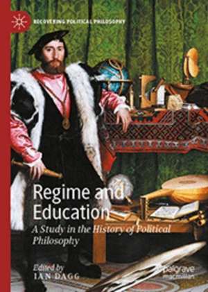 Regime and Education: A Study in the History of Political Philosophy de Ian Dagg