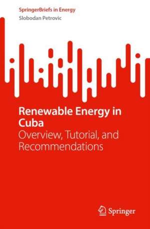 Renewable Energy in Cuba: Overview, Tutorial, and Recommendations de Slobodan Petrovic