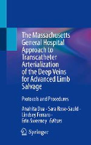 The Massachusetts General Hospital Approach to Transcatheter Arterialization of the Deep Veins for Advanced Limb Salvage: Protocols and Procedures de Anahita Dua