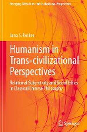 Humanism in Trans-civilizational Perspectives: Relational Subjectivity and Social Ethics in Classical Chinese Philosophy de Jana S. Rošker