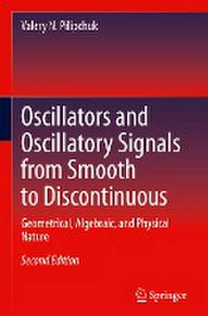 Oscillators and Oscillatory Signals from Smooth to Discontinuous: Geometrical, Algebraic, and Physical Nature de Valery N. Pilipchuk