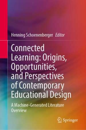 Connected Learning: Origins, Opportunities, and Perspectives of Contemporary Educational Design: A Machine-Generated Literature Overview de Henning Schoenenberger