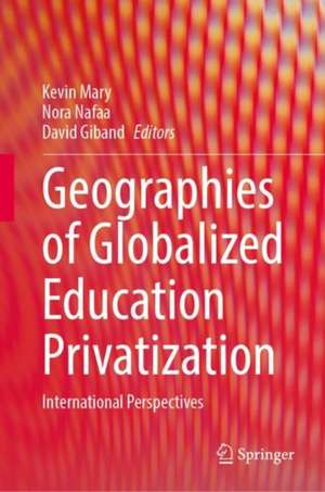 Geographies of Globalized Education Privatization: International Perspectives de Kevin Mary