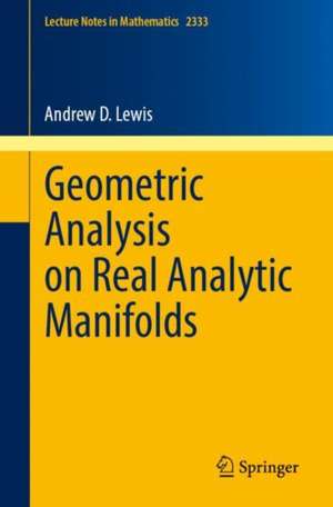 Geometric Analysis on Real Analytic Manifolds de Andrew D. Lewis