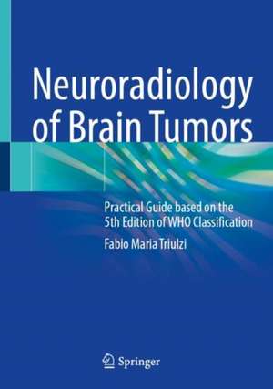 Neuroradiology of Brain Tumors: Practical Guide based on the 5th Edition of WHO Classification de Fabio Maria Triulzi