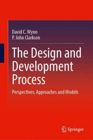 The Design and Development Process: Perspectives, Approaches and Models de David C. Wynn