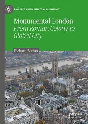 Monumental London: From Roman Colony to Global City de Richard Barras