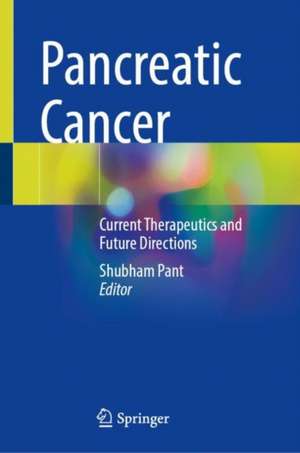 Pancreatic Cancer: Current Therapeutics and Future Directions de Shubham Pant