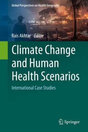 Climate Change and Human Health Scenarios: International Case Studies de Rais Akhtar