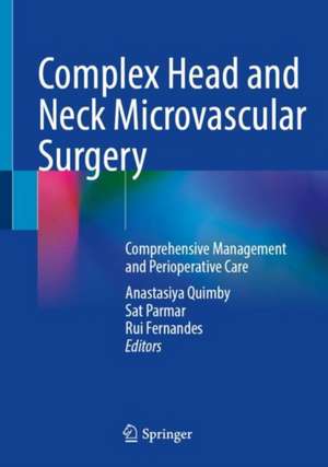 Complex Head and Neck Microvascular Surgery : Comprehensive Management and Perioperative Care de Anastasiya Quimby