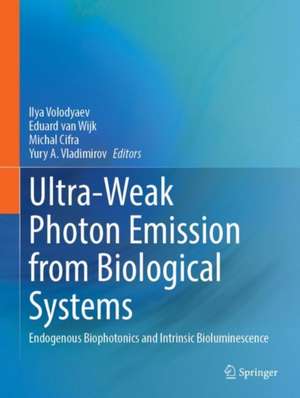 Ultra-Weak Photon Emission from Biological Systems : Endogenous Biophotonics and Intrinsic Bioluminescence de Ilya Volodyaev