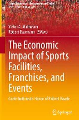 The Economic Impact of Sports Facilities, Franchises, and Events: Contributions in Honor of Robert Baade de Victor A. Matheson